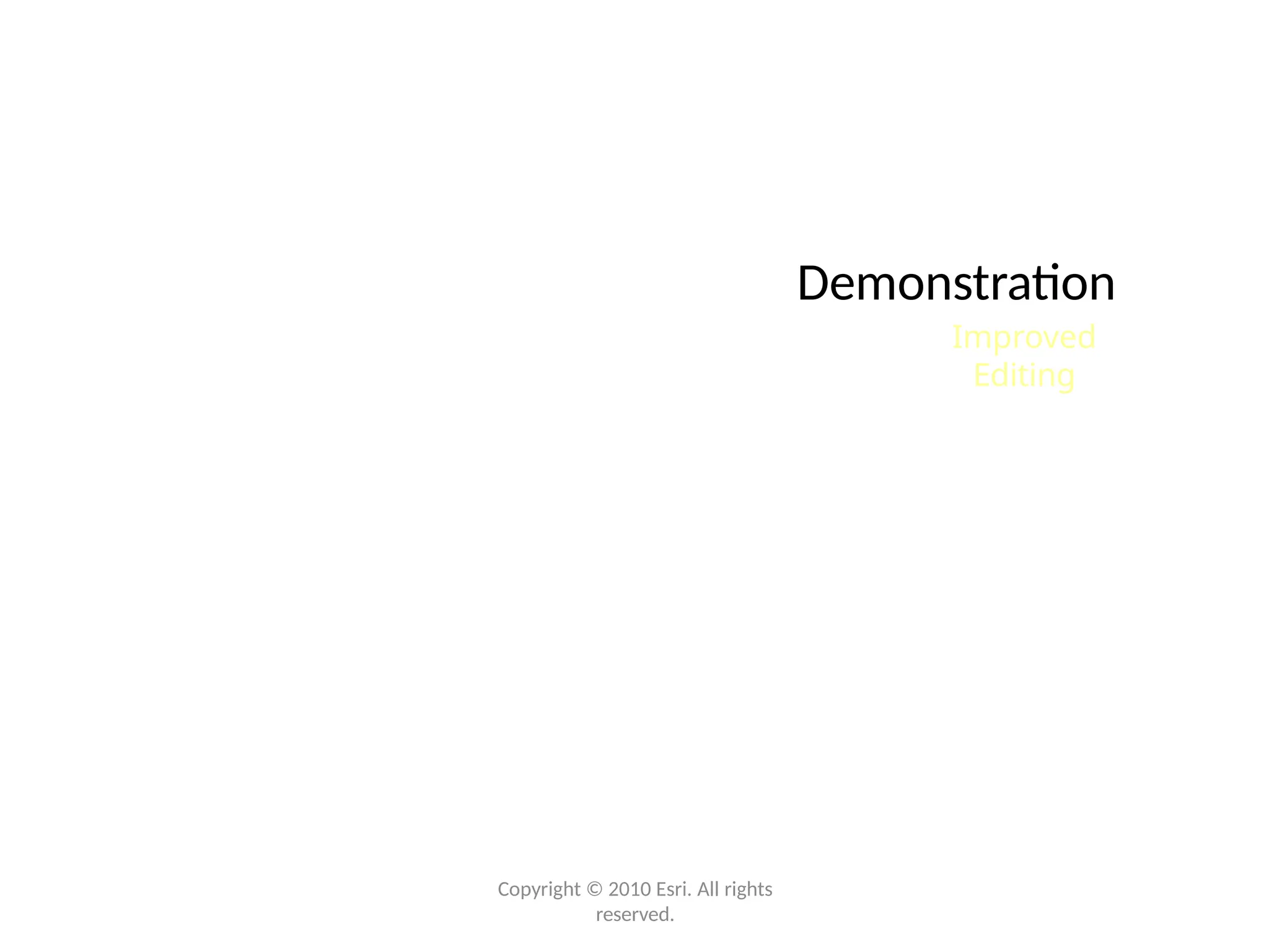 Demonstration
Improved
Editing
Copyright © 2010 Esri. All rights
reserved.
 