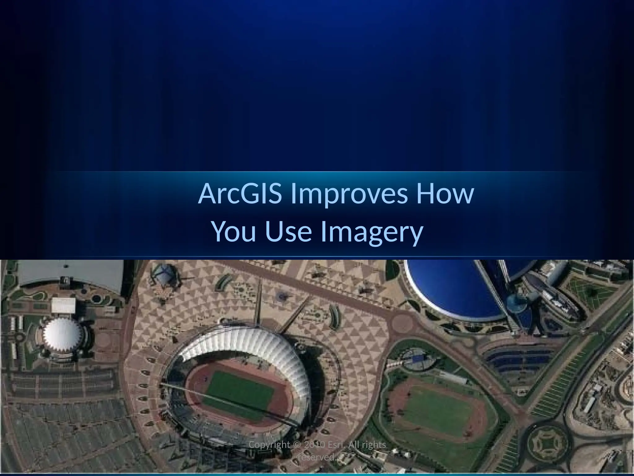 ArcGIS Improves How
You Use Imagery
Copyright © 2010 Esri. All rights
reserved.
 