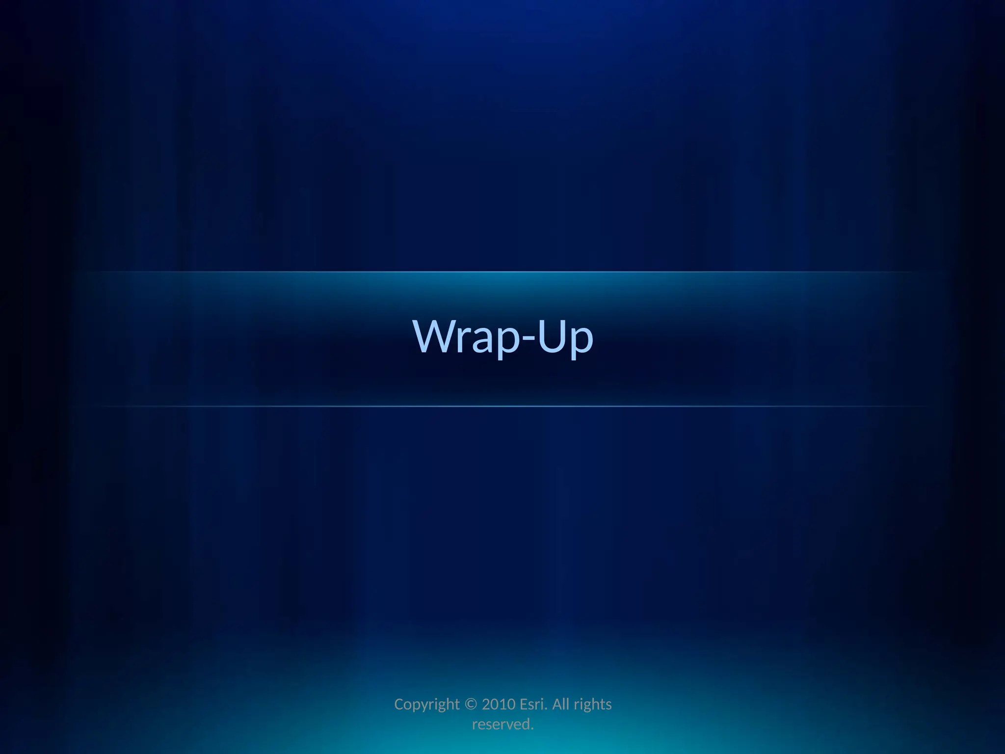 Wrap-Up
Copyright © 2010 Esri. All rights
reserved.
 