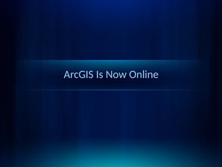 ArcGIS Is Now Online
 