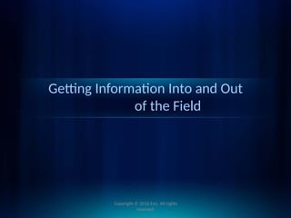 Getting Information Into and Out
of the Field
Copyright © 2010 Esri. All rights
reserved.
 