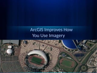 ArcGIS Improves How
You Use Imagery
Copyright © 2010 Esri. All rights
reserved.
 