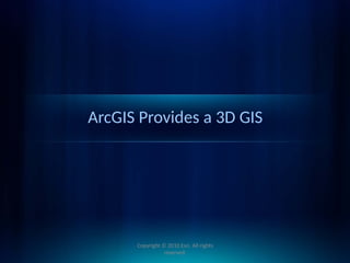 ArcGIS Provides a 3D GIS
Copyright © 2010 Esri. All rights
reserved.
 