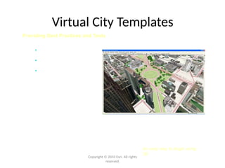 An easy way to begin using
3D
Virtual City Templates
Providing Best Practices and Tools
• Data models
• Documentation
• Focused tools
Copyright © 2010 Esri. All rights
reserved.
 