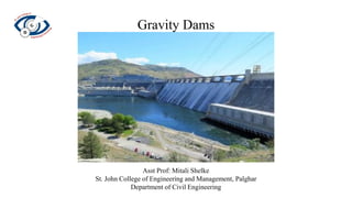 Gravity Dams
Asst Prof: Mitali Shelke
St. John College of Engineering and Management, Palghar
Department of Civil Engineering
 