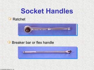 © Goodheart-Willcox Co., Inc.
Socket Handles
 Ratchet
 Breaker bar or flex handle
 