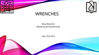 WRENCHES
Reza Ebrahimi
Mohammad Hooshmandi
Date: 26/5/2019
 