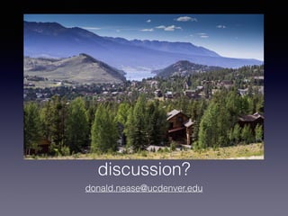 discussion?
donald.nease@ucdenver.edu
 