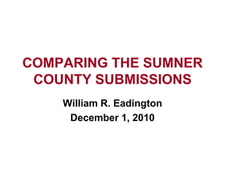 COMPARING THE SUMNER
COUNTY SUBMISSIONS
William R. Eadington
December 1, 2010
 