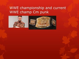 WWE championship and current
WWE champ Cm punk
 
