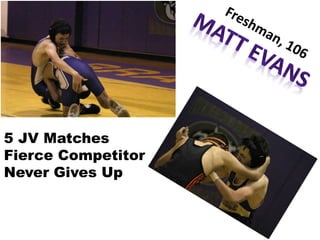 5 JV Matches
Fierce Competitor
Never Gives Up
 