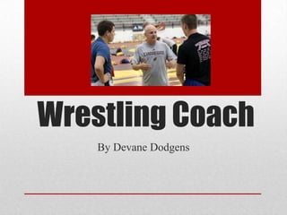 Wrestling Coach  By Devane Dodgens  