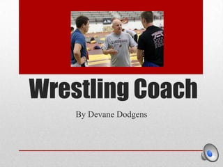 Wrestling Coach  By Devane Dodgens  