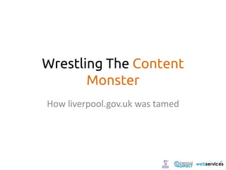 Wrestling The Content
       Monster
How liverpool.gov.uk was tamed
 