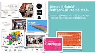 Demos Helsinki -
independent Think tank.
Demos Helsinki creates new markets for
resource smart consumer businesses.
 