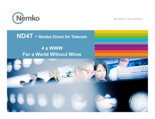 ND4T - Nemko Direct for Telecom
4 a WWW
For a World Without Wires
 