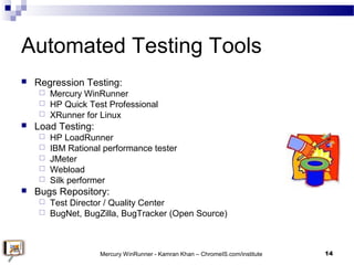 Automated Testing Tools
 Regression Testing:
 Mercury WinRunner
 HP Quick Test Professional
 XRunner for Linux
 Load ...