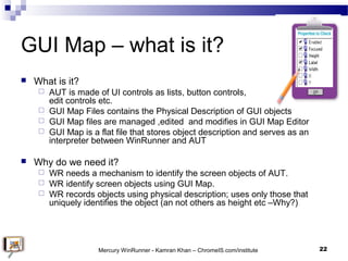 GUI Map – what is it?
 What is it?
 AUT is made of UI controls as lists, button controls,
edit controls etc.
 GUI Map F...