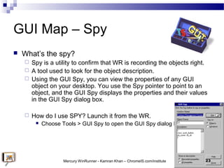 GUI Map – Spy
 What’s the spy?
 Spy is a utility to confirm that WR is recording the objects right.
 A tool used to loo...