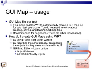GUI Map – usage
 GUI Map file per test
 This mode enables WR to automatically create a GUI map file
for each test you cr...