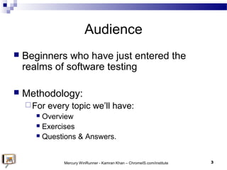 Audience
 Beginners who have just entered the
realms of software testing
 Methodology:
For every topic we’ll have:
 Ov...