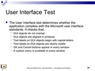 User Interface Test
 The User Interface test determines whether the
application complies with the Microsoft user interfac...