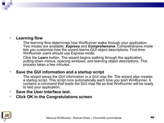 • Learning flow
• The learning flow determines how WinRunner walks through your application.
Two modes are available: Expr...