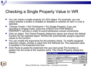 Checking a Single Property Value in WR
 You can check a single property of a GUI object. For example, you can
check wheth...