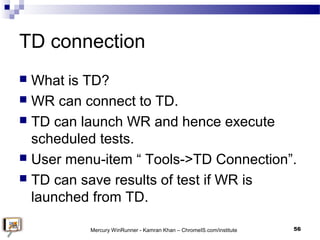 TD connection
 What is TD?
 WR can connect to TD.
 TD can launch WR and hence execute
scheduled tests.
 User menu-item...