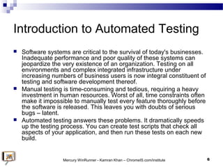 Introduction to Automated Testing
 Software systems are critical to the survival of today's businesses.
Inadequate perfor...