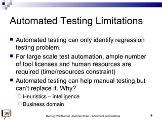 Automated Testing Limitations
 Automated testing can only identify regression
testing problem.
 For large scale test aut...