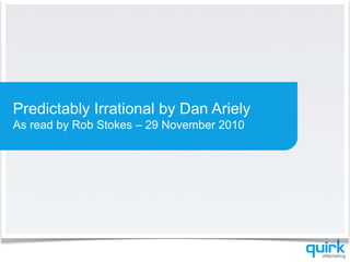 Predictably Irrational by Dan Ariely
As read by Rob Stokes – 29 November 2010
 