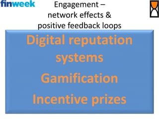 Engagement –
network effects &
positive feedback loops
Digital reputation
systems
Gamification
Incentive prizes
 