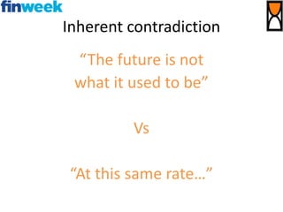 Inherent contradiction
“The future is not
what it used to be”
Vs
“At this same rate…”
 