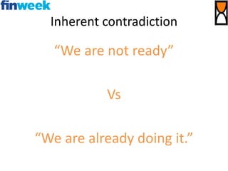 Inherent contradiction
“We are not ready”
Vs
“We are already doing it.”
 