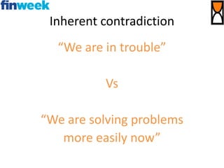 Inherent contradiction
“We are in trouble”
Vs
“We are solving problems
more easily now”
 