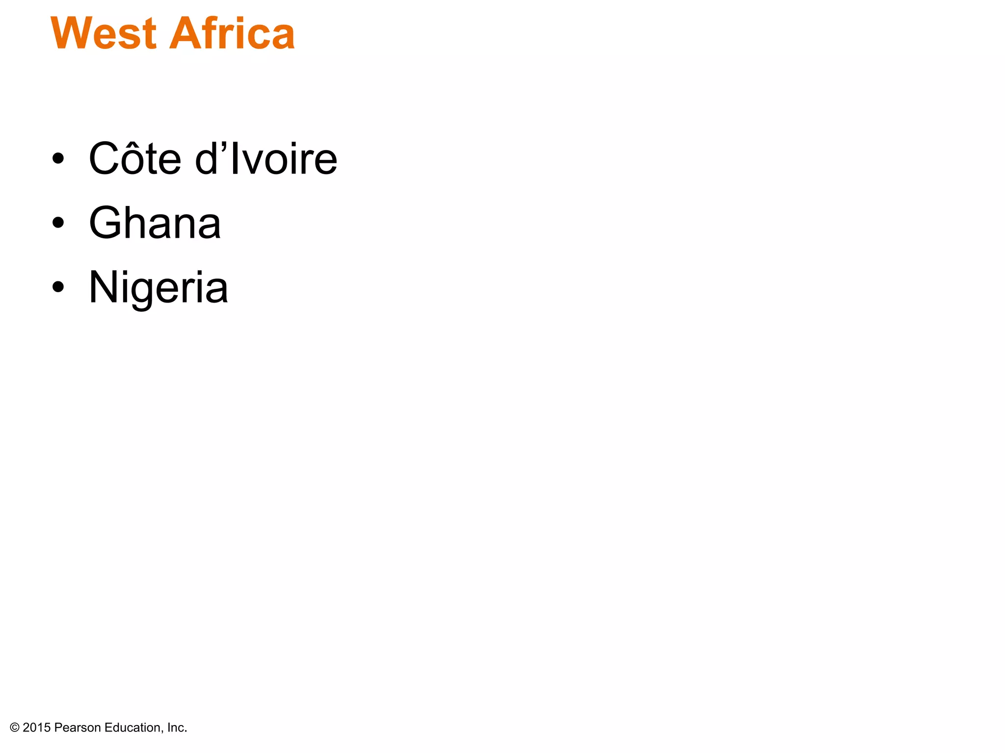 West Africa 
• Côte d’Ivoire 
• Ghana 
• Nigeria 
© 2015 Pearson Education, Inc. 
 