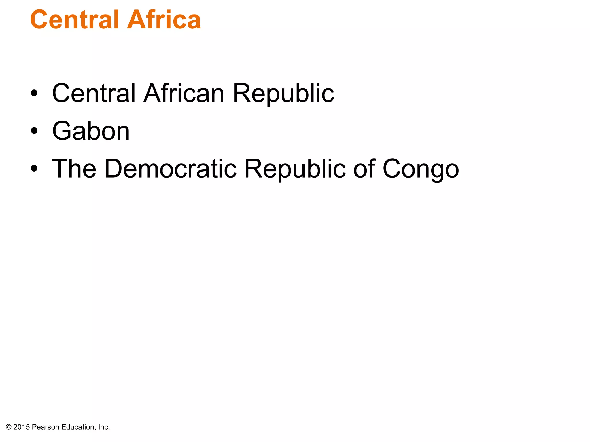 Central Africa 
• Central African Republic 
• Gabon 
• The Democratic Republic of Congo 
© 2015 Pearson Education, Inc. 
 