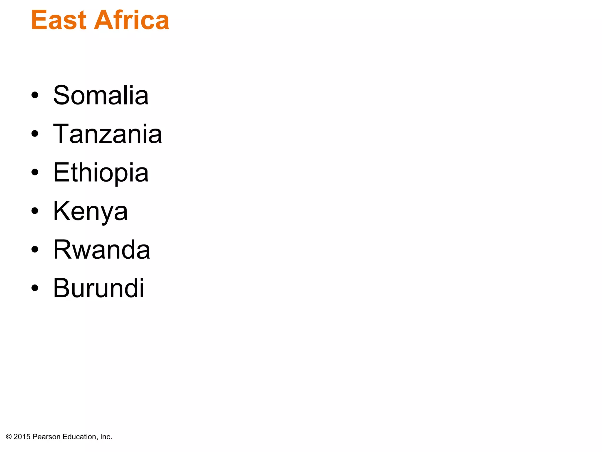 East Africa 
• Somalia 
• Tanzania 
• Ethiopia 
• Kenya 
• Rwanda 
• Burundi 
© 2015 Pearson Education, Inc. 
 