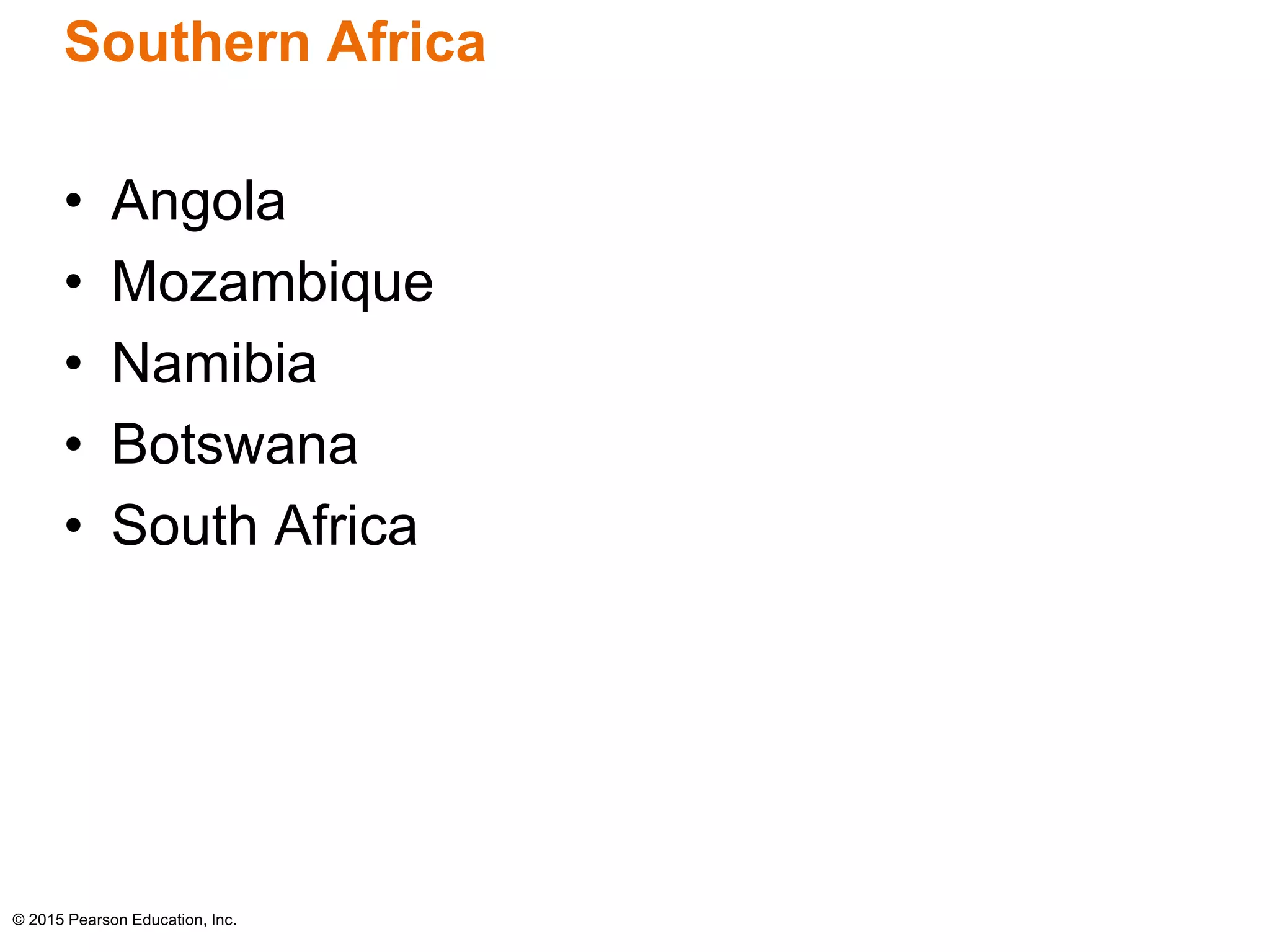 Southern Africa 
• Angola 
• Mozambique 
• Namibia 
• Botswana 
• South Africa 
© 2015 Pearson Education, Inc. 
 