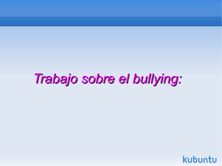 Trabajo sobre el bullying:
 