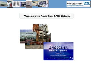 Worcestershire Acute Trust PACS Gateway
 