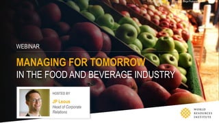 WEBINAR
MANAGING FOR TOMORROW
IN THE FOOD AND BEVERAGE INDUSTRY
Photo by J. Sibiga Photography/Flickr
HOSTED BY
JP Leous
Head of Corporate
Relations
 