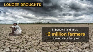 Image: Flickr/Vandan Desai
LONGER DROUGHTS
In Bundelkhand, India
~2 million farmers
migrated since last year
 