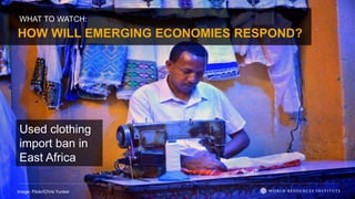 HOW WILL EMERGING ECONOMIES RESPOND?
Image: Flickr/Chris Yunker
WHAT TO WATCH:
Used clothing
import ban in
East Africa
 