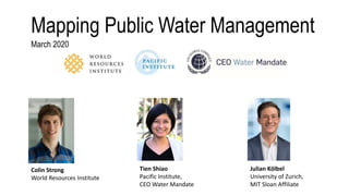 Mapping Public Water Management
March 2020
Colin Strong
World Resources Institute
Tien Shiao
Pacific Institute,
CEO Water Mandate
Julian Kölbel
University of Zurich,
MIT Sloan Affiliate
 