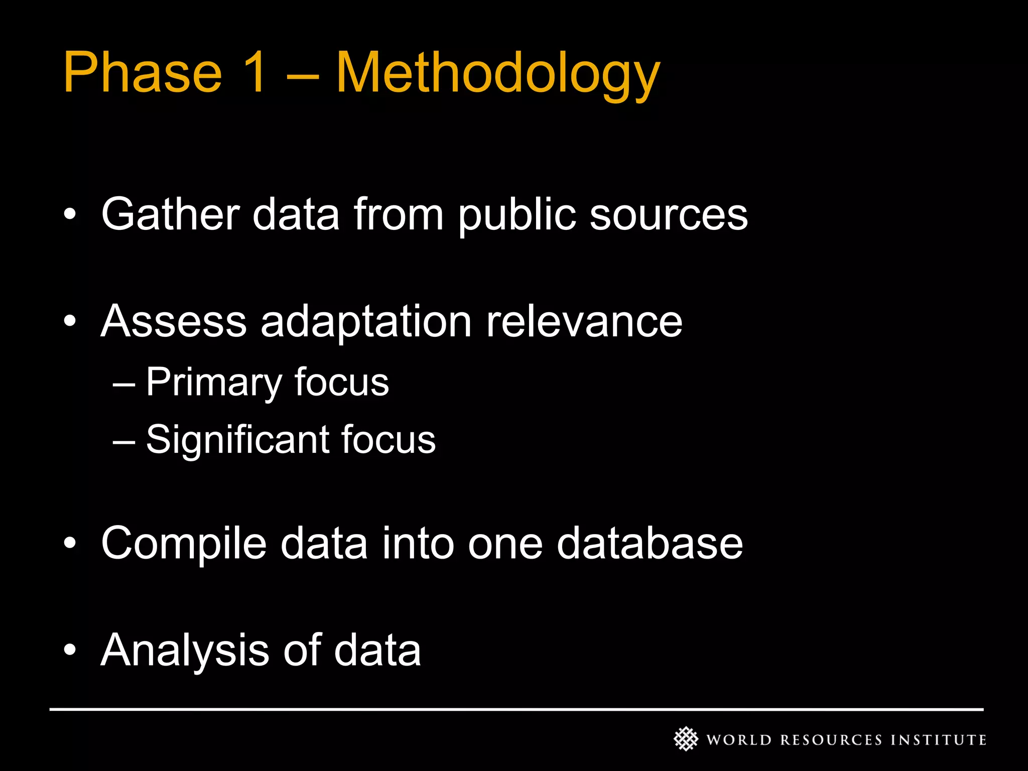 Phase 1 – Methodology
• Gather data from public sources
• Assess adaptation relevance
– Primary focus
– Significant focus

• Compile data into one database
• Analysis of data

 