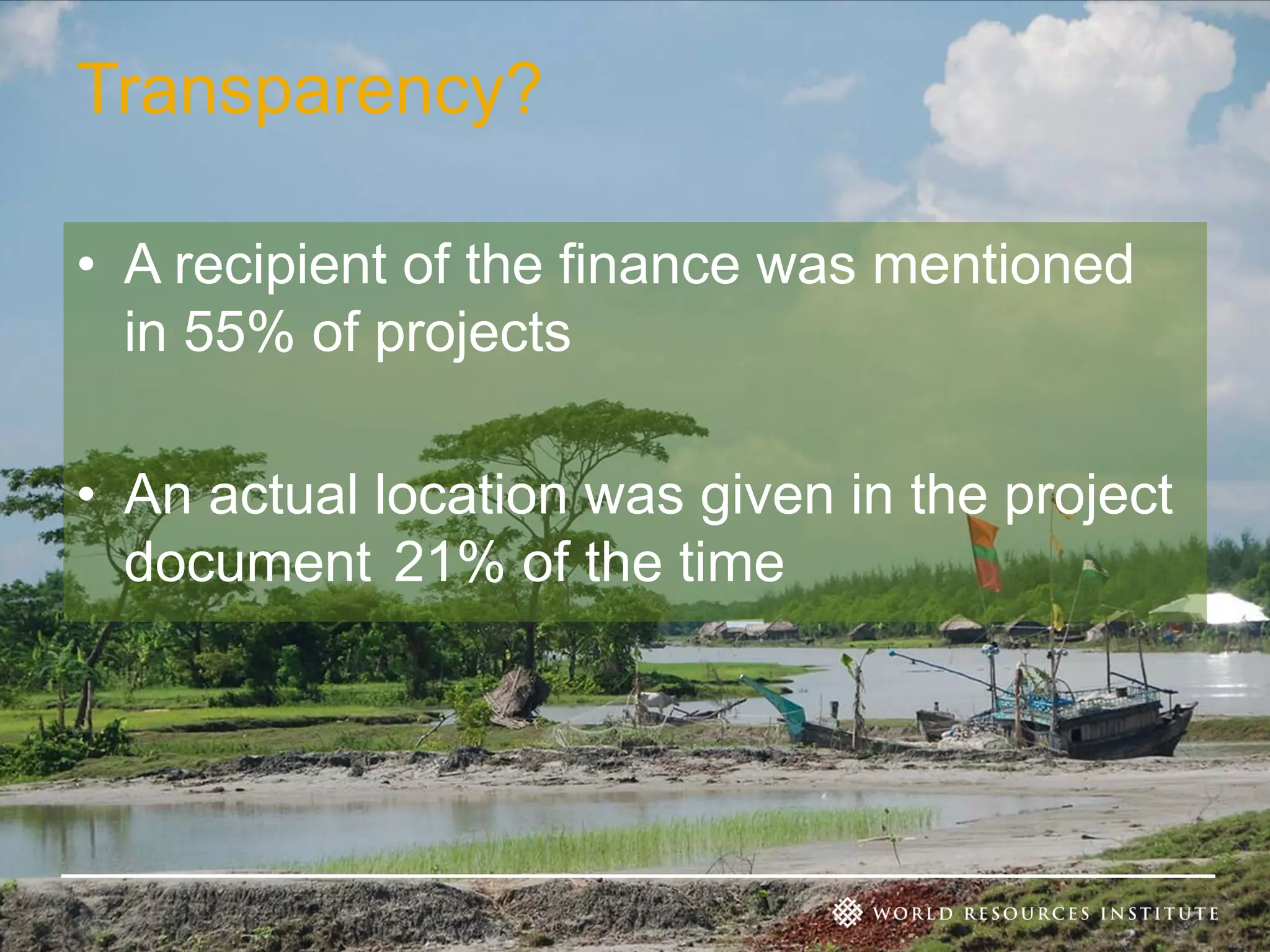 Transparency?
• A recipient of the finance was mentioned
in 55% of projects
• An actual location was given in the project
document 21% of the time

 