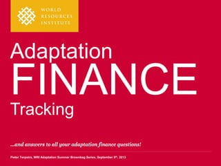 Adaptation

FINANCE
Tracking

…and answers to all your adaptation finance questions!
Pieter Terpstra, WRI Adaptation Summer Brownbag Series, September 9th, 2013

 