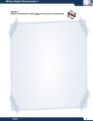 91
BLOQUE 2
Activity 4
Search in the internet for a blank eForm, fill it out, print it, and post it here.
 
